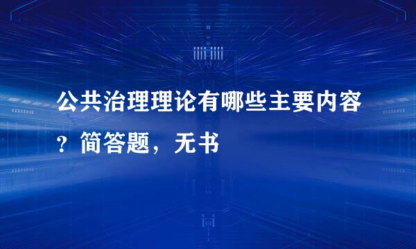 公共治理理论有哪些主要内容？简答题，无书