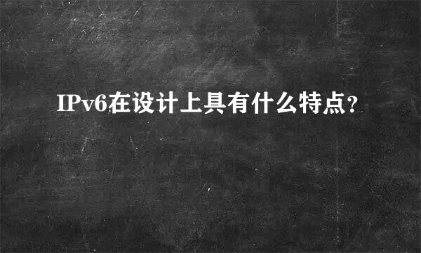 IPv6在设计上具有什么特点？