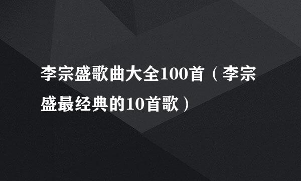 李宗盛歌曲大全100首（李宗盛最经典的10首歌）