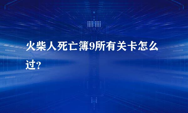 火柴人死亡簿9所有关卡怎么过？