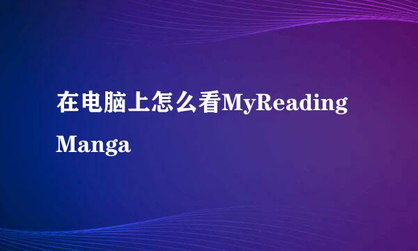 在电脑上怎么看MyReadingManga