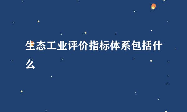 生态工业评价指标体系包括什么