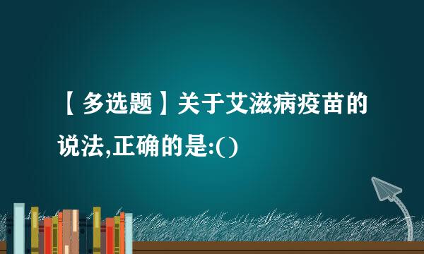 【多选题】关于艾滋病疫苗的说法,正确的是:()