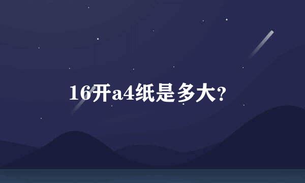 16开a4纸是多大？