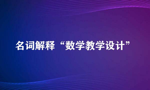 名词解释“数学教学设计”