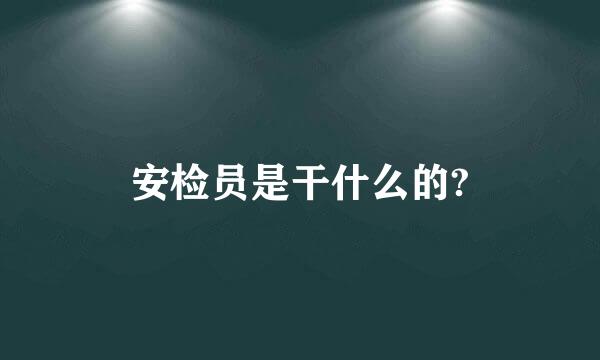 安检员是干什么的?