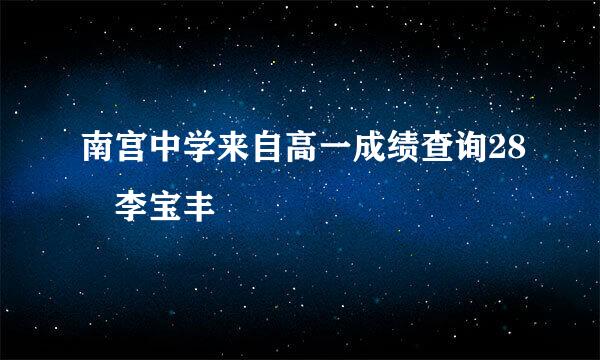 南宫中学来自高一成绩查询28 李宝丰