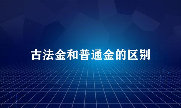 古法金和普通金的区别