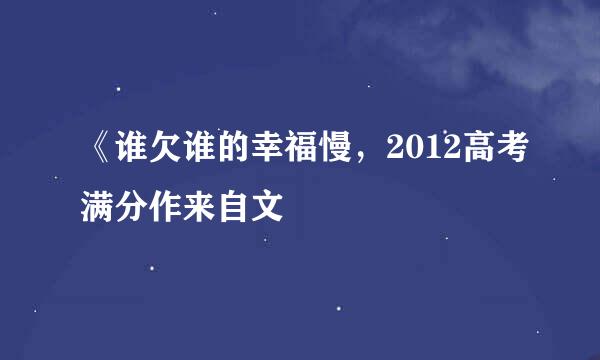 《谁欠谁的幸福慢，2012高考满分作来自文