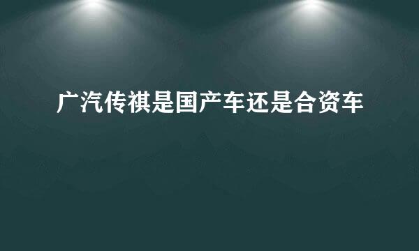 广汽传祺是国产车还是合资车