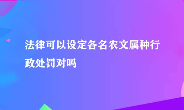 法律可以设定各名农文属种行政处罚对吗