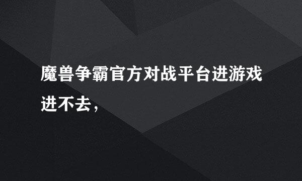 魔兽争霸官方对战平台进游戏进不去，