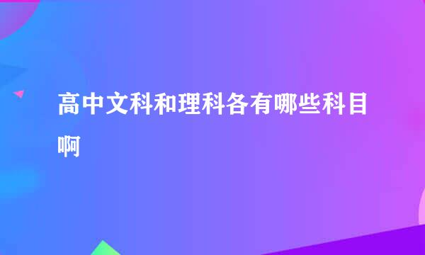 高中文科和理科各有哪些科目啊