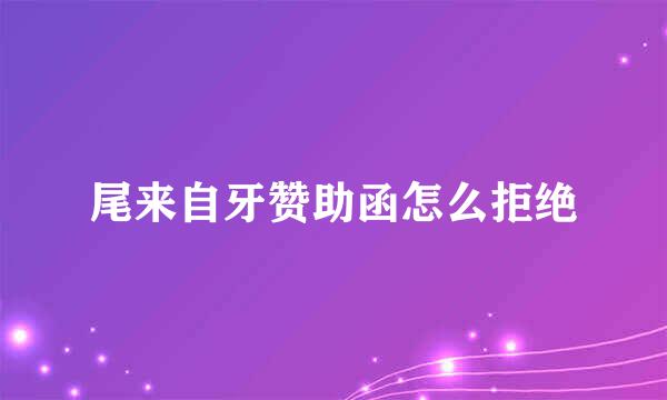 尾来自牙赞助函怎么拒绝