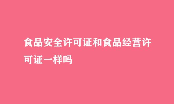 食品安全许可证和食品经营许可证一样吗