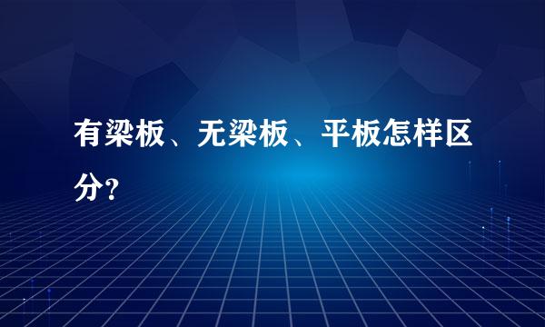 有梁板、无梁板、平板怎样区分？