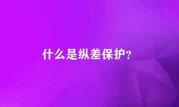 什么是纵差保护？