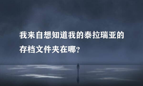 我来自想知道我的泰拉瑞亚的存档文件夹在哪？