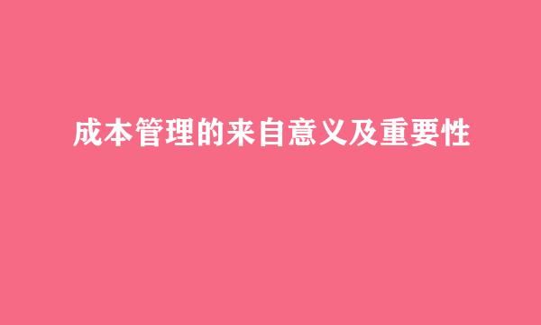 成本管理的来自意义及重要性