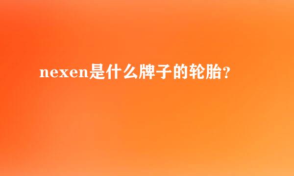 nexen是什么牌子的轮胎？