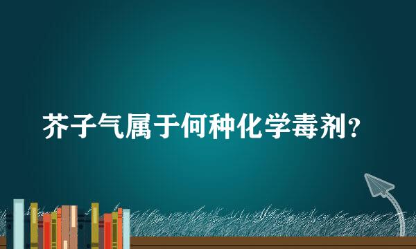 芥子气属于何种化学毒剂？