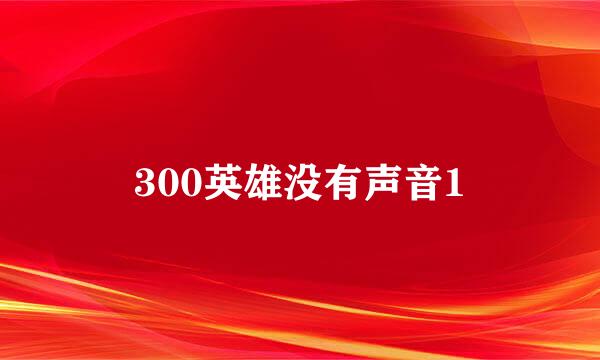 300英雄没有声音1