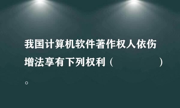 我国计算机软件著作权人依伤增法享有下列权利（    ）。