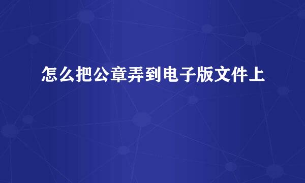 怎么把公章弄到电子版文件上