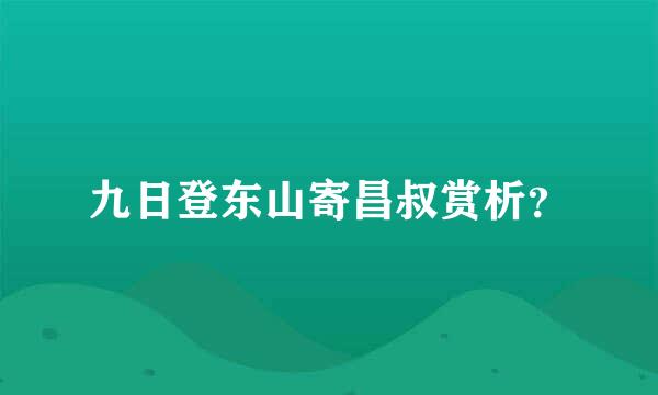 九日登东山寄昌叔赏析？