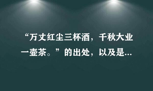 “万丈红尘三杯酒，千秋大业一壶茶。”的出处，以及是什么意思?