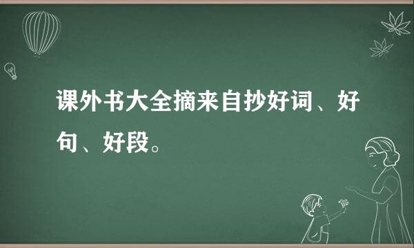 课外书大全摘来自抄好词、好句、好段。