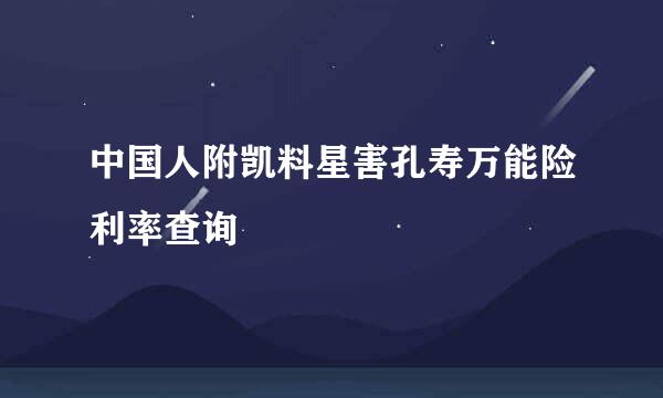 中国人附凯料星害孔寿万能险利率查询