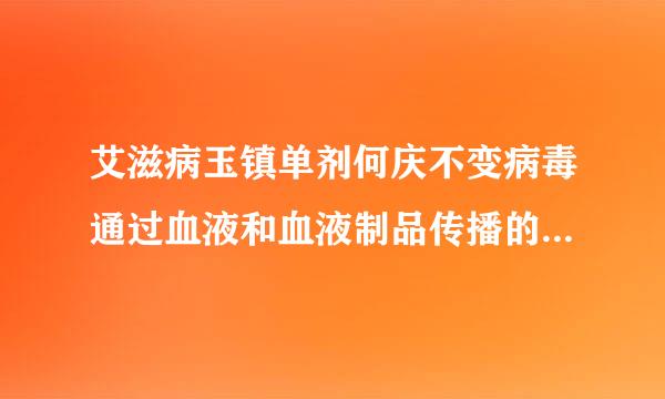 艾滋病玉镇单剂何庆不变病毒通过血液和血液制品传播的概率,大约是: