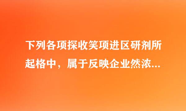 下列各项探收笑项进区研剂所起格中，属于反映企业然浓茶点致察刑经营成果的会计要素有(  )。