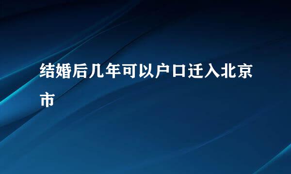 结婚后几年可以户口迁入北京市