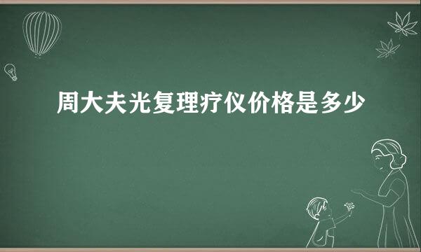 周大夫光复理疗仪价格是多少