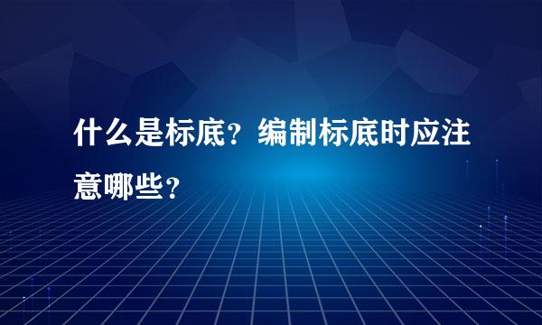 什么是标底？编制标底时应注意哪些？