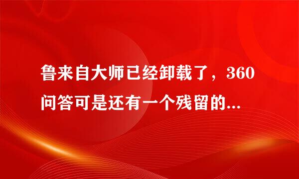 鲁来自大师已经卸载了，360问答可是还有一个残留的文件夹删除不了，求一个简单些的办法。