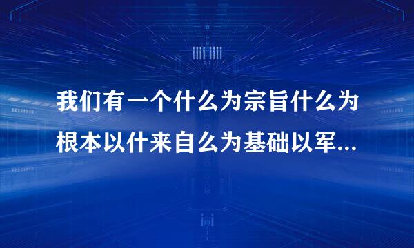 我们有一个什么为宗旨什么为根本以什来自么为基础以军事科技文化社会主义数国标准全国？