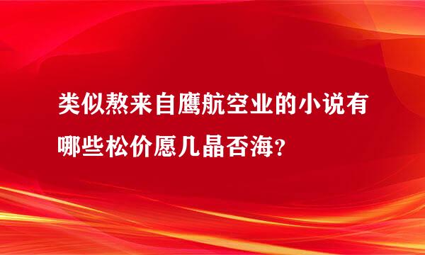 类似熬来自鹰航空业的小说有哪些松价愿几晶否海？