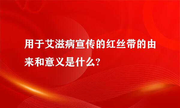 用于艾滋病宣传的红丝带的由来和意义是什么?