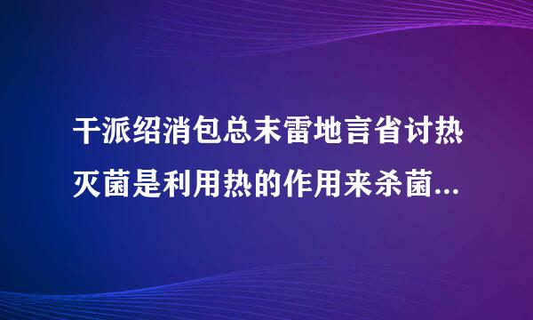 干派绍消包总末雷地言省讨热灭菌是利用热的作用来杀菌，通常在以下哪种设备中进行？