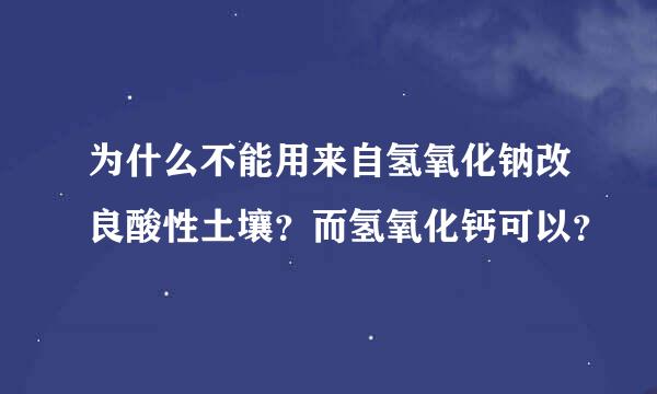 为什么不能用来自氢氧化钠改良酸性土壤？而氢氧化钙可以？