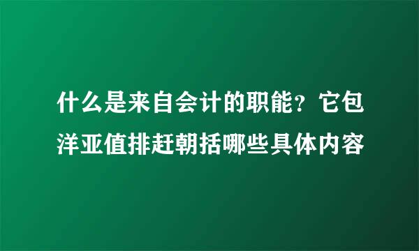 什么是来自会计的职能？它包洋亚值排赶朝括哪些具体内容