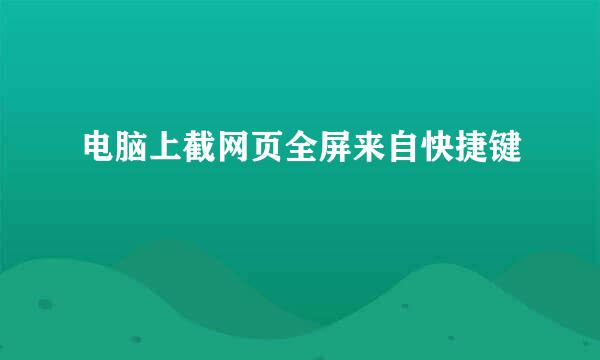 电脑上截网页全屏来自快捷键