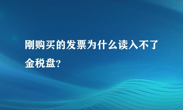 刚购买的发票为什么读入不了金税盘？