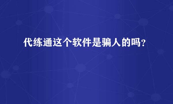 代练通这个软件是骗人的吗？