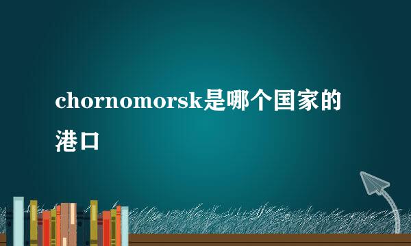 chornomorsk是哪个国家的港口