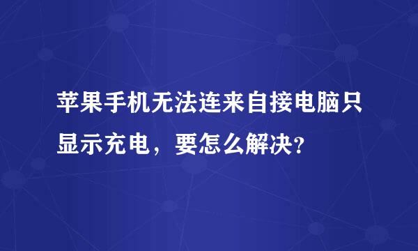 苹果手机无法连来自接电脑只显示充电，要怎么解决？