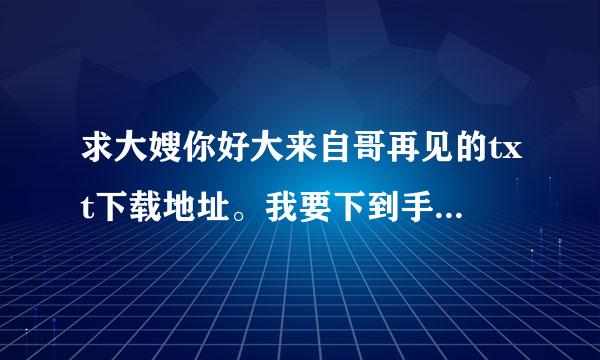 求大嫂你好大来自哥再见的txt下载地址。我要下到手机里看的。